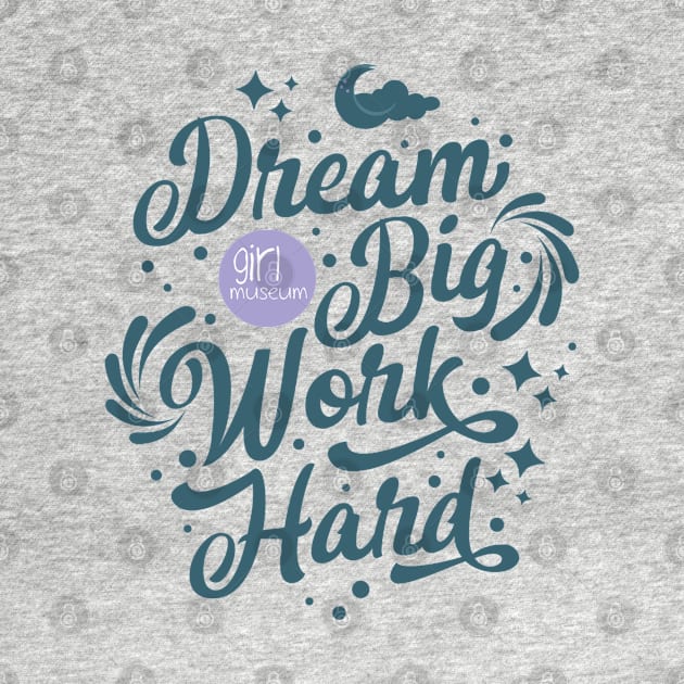 Dream Big, Work Hard by GirlMuseum